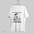 Original Girl What Day Is Today Who Cares Im Retired T Shirt