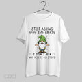 Original Gnome Stop Asking Why Im Crazy I Dont Ask Why Youre So Stupid