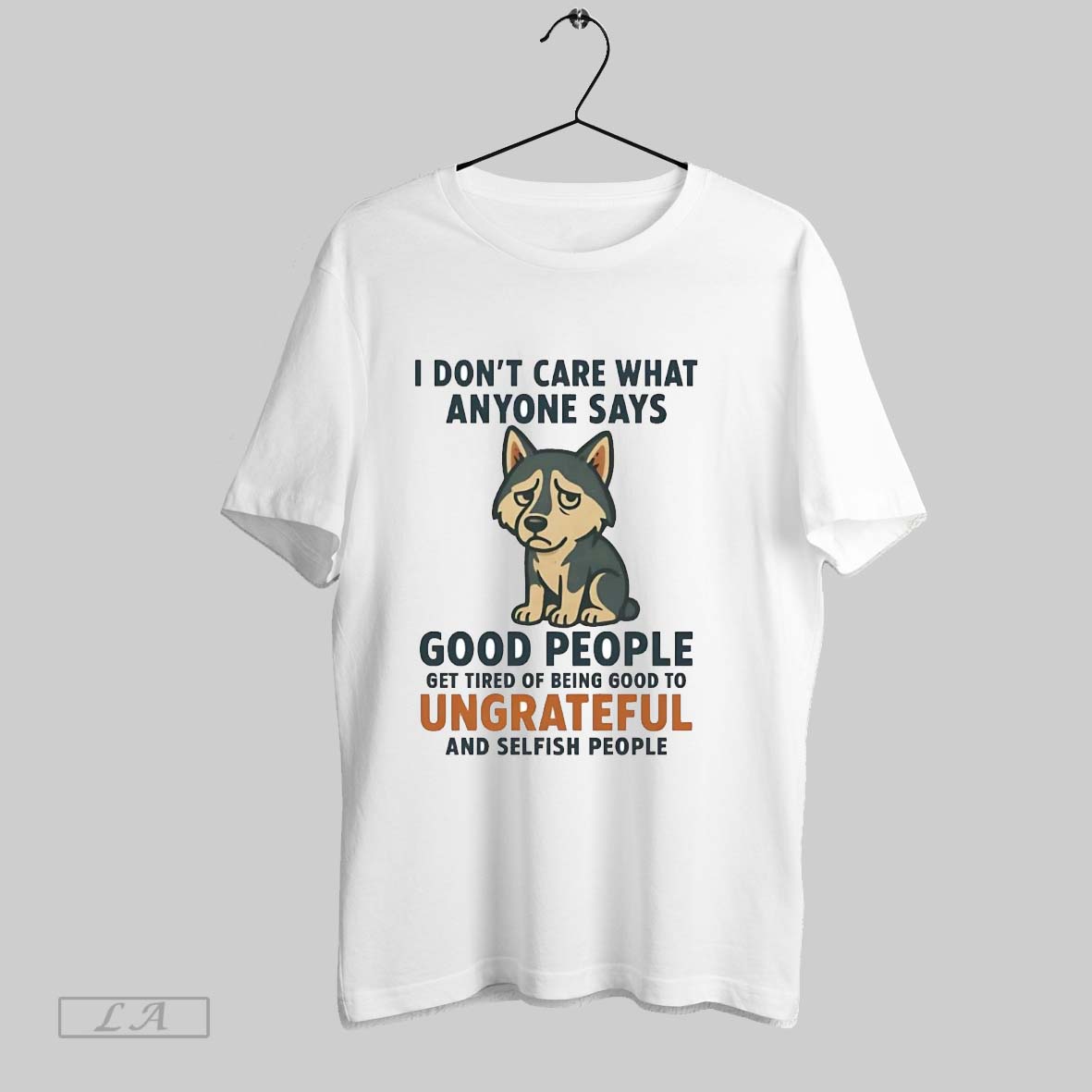 Original Husky I Dont Care What Anyone Says Good People Ungrateful