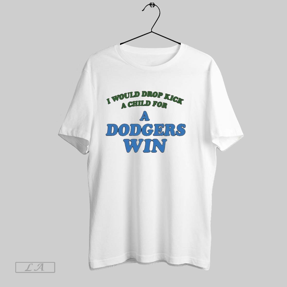 Original I Would Drop Kick A Child For A Dodgers Win