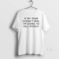 Original If My Team Doesnt Win Im Going To Kill Myself Premium