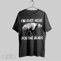 Original Im Just Here For The Bears