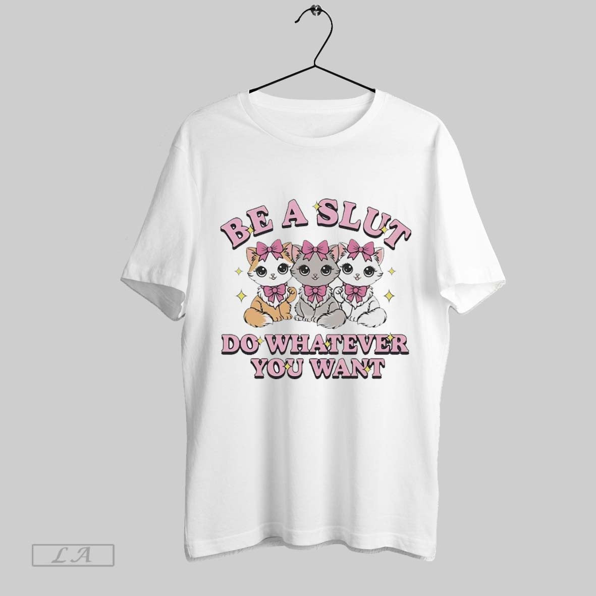Original Kitties Be A Slut Do Whatever You Want