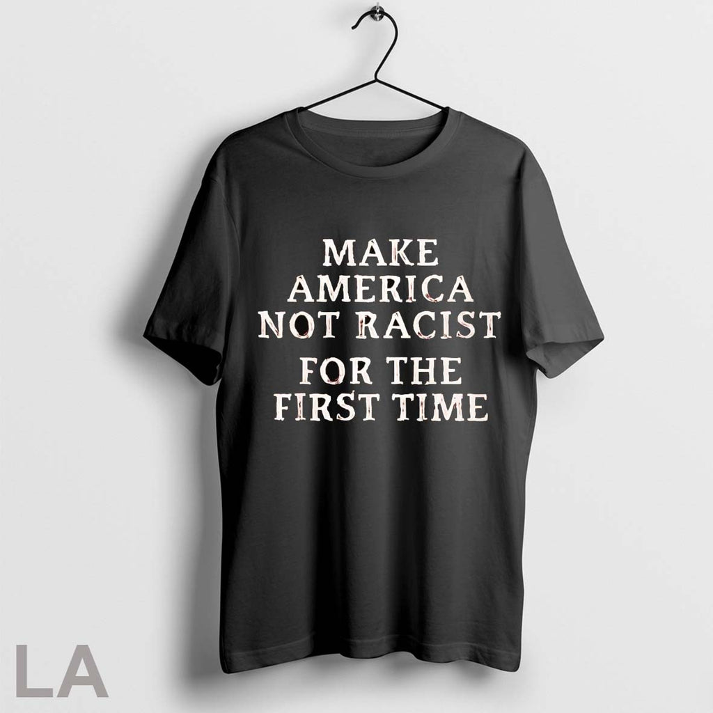 Original Make America Not Racist For The First Time
