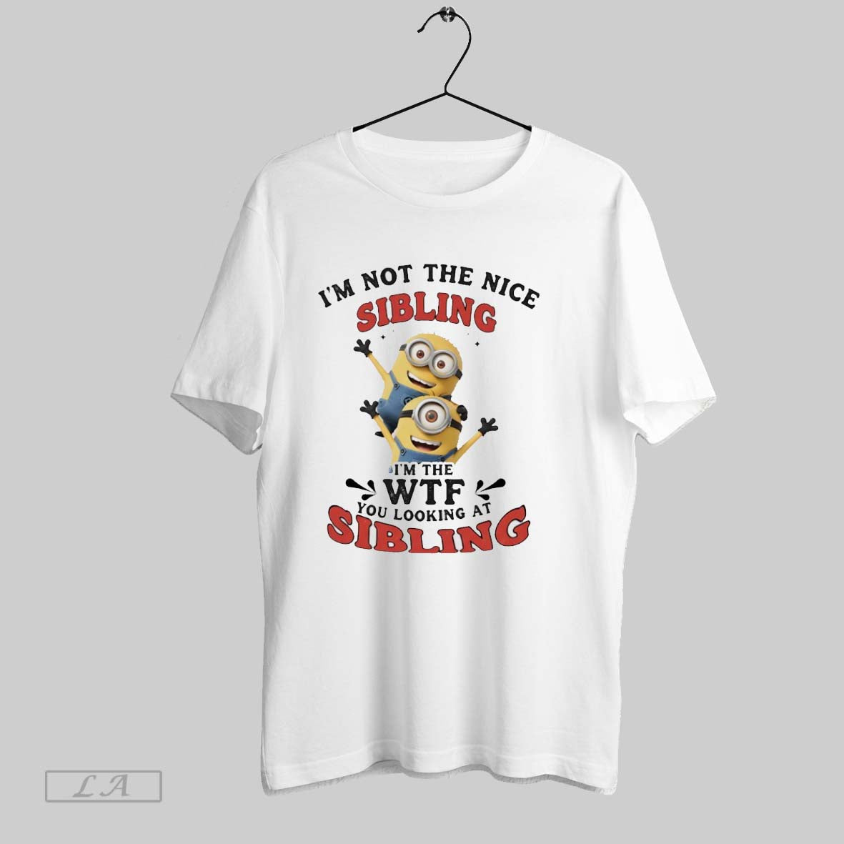 Original Minions Im Not The Nice Sibling Im The Wtf You Looking At Sibling