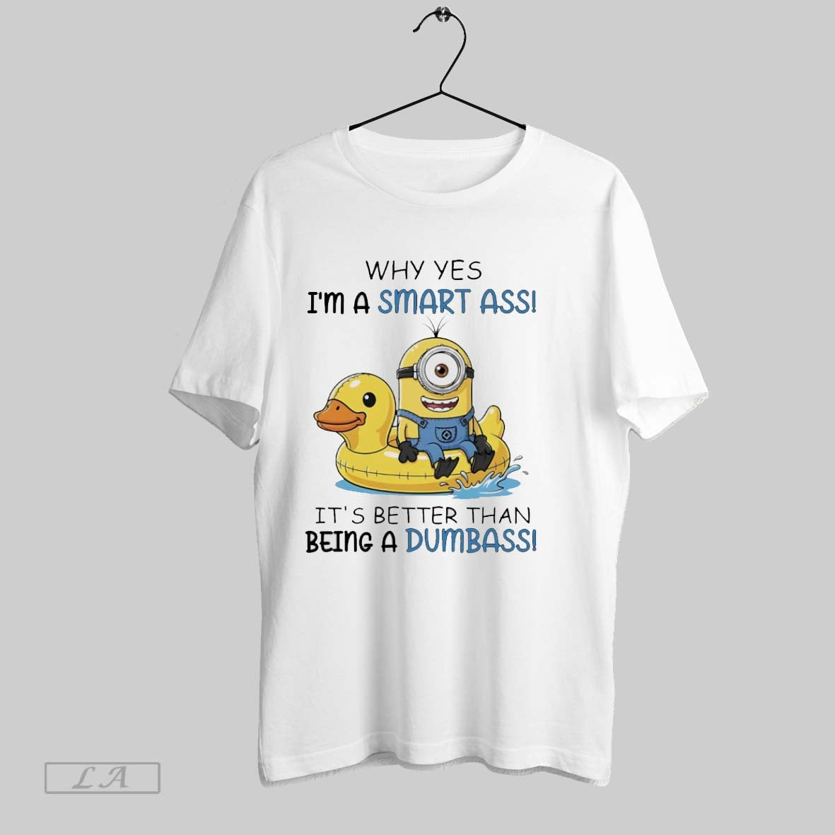 Original Minions Why Yes Im A Smart Ass Its Better Than Being A Dumbass