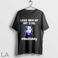 Original Paddy Intl Load Me Up Wit D Oil No Diddy T Shirt