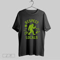 Original Respect The Locals Bigfoot