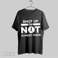 Original Shut Up Im Not Almost There