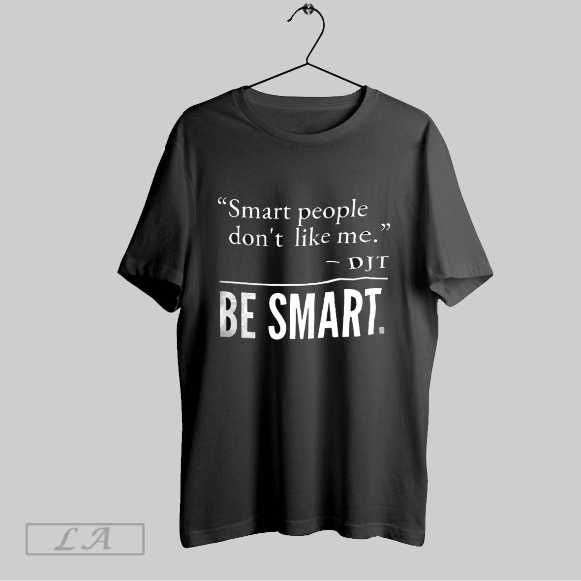 Original Smart People Dont Like Me Djt Be Smart