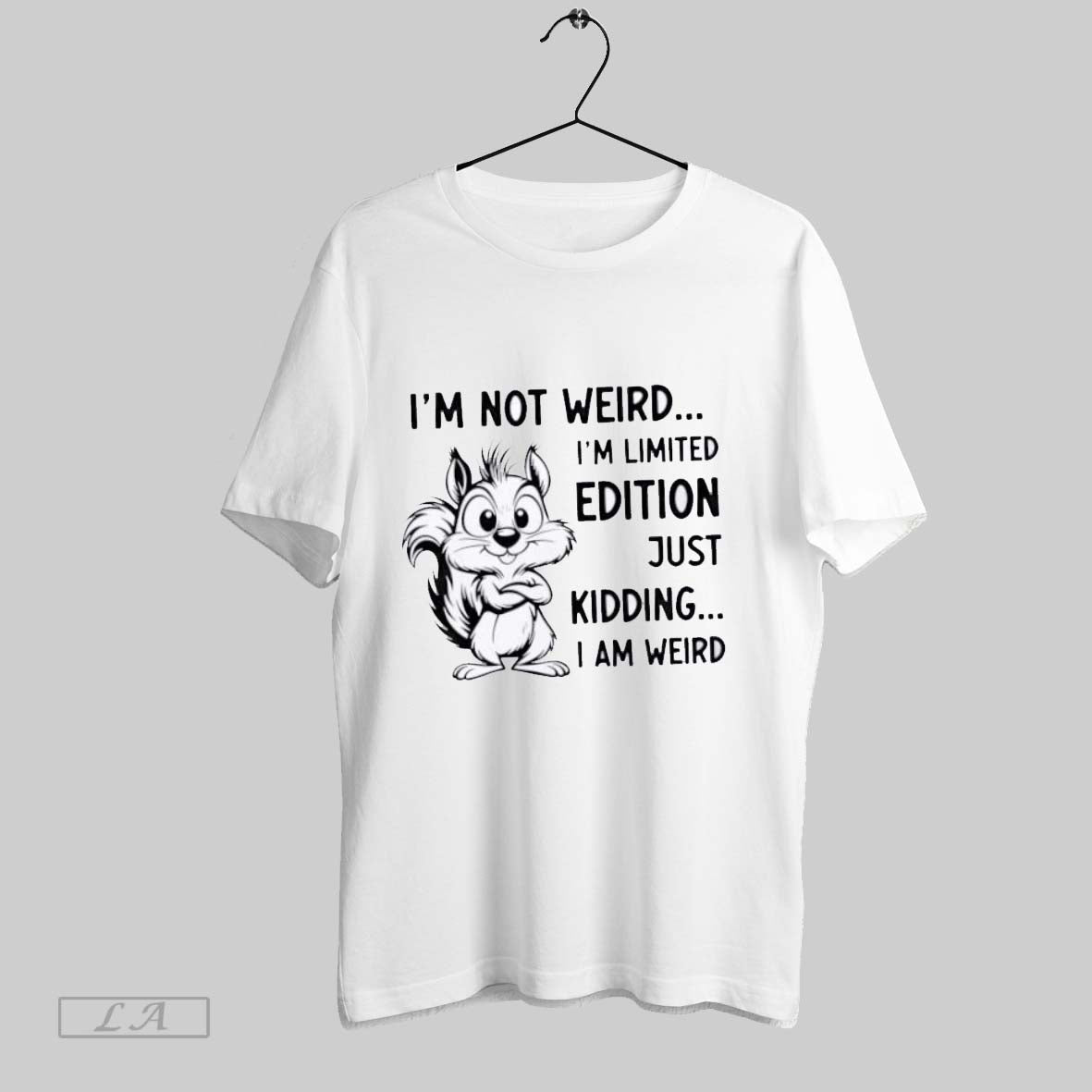 Original Squirrel Im Not Weird Im Limited Edition Just Kidding I Am Weird