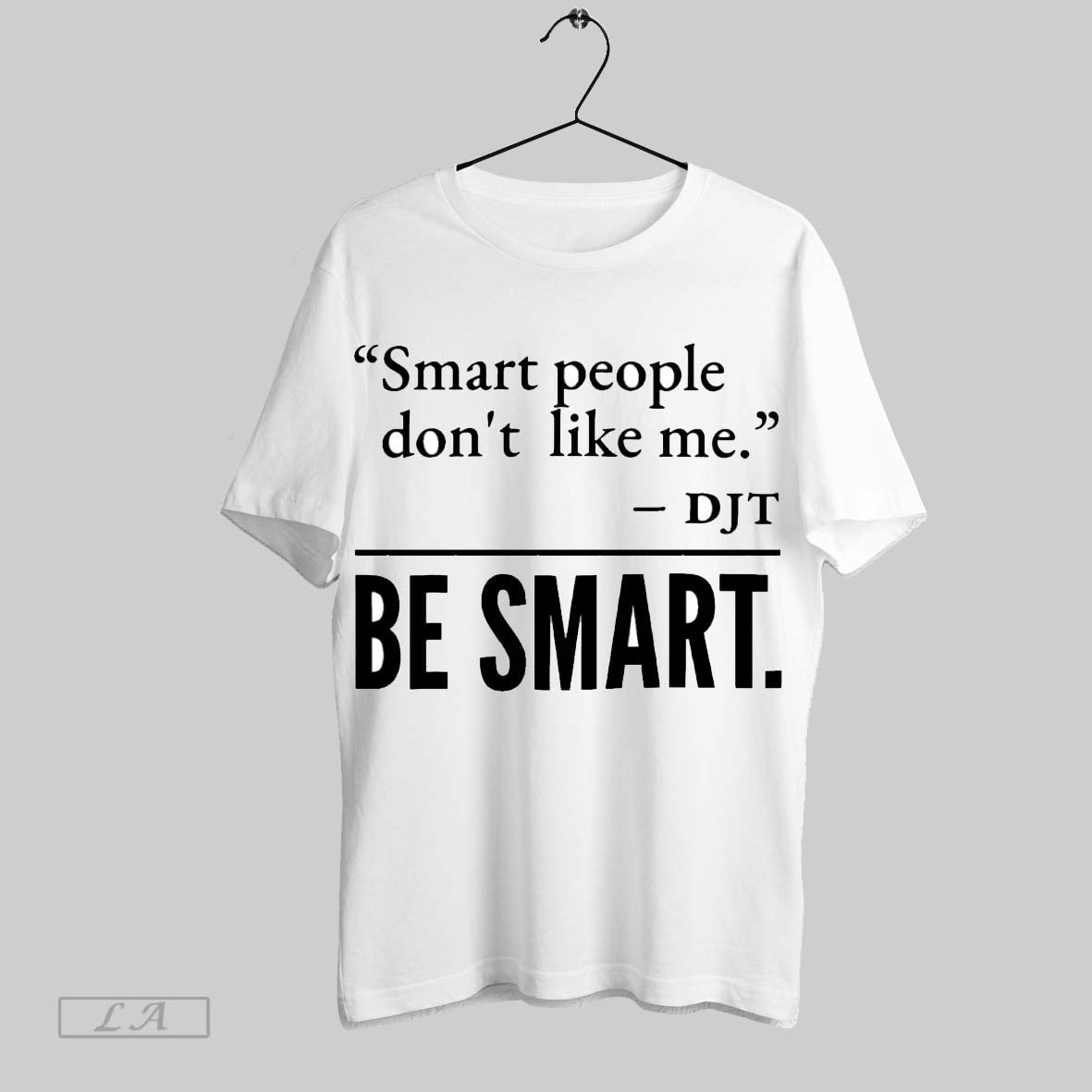 Original Trump Smart People Dont Like Me Be Smart