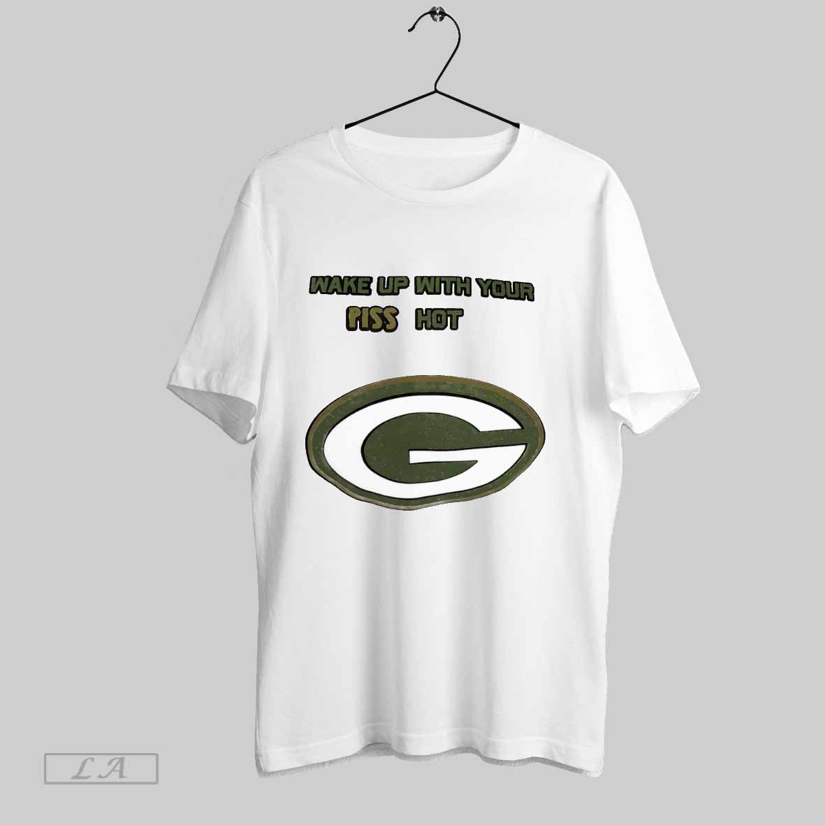 Original Wake Up With Your Piss Hot Green Bay Packers