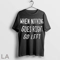 Original When Nothing Goes Right Go Left