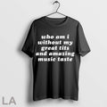 Original Who Am I My Without Great Tits And Amazing Music Taste