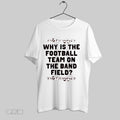 Original Why Is The Football Team On The Band Field