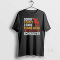 Original Sorry I Cant I Have Plans With My Miniature Schnauzer