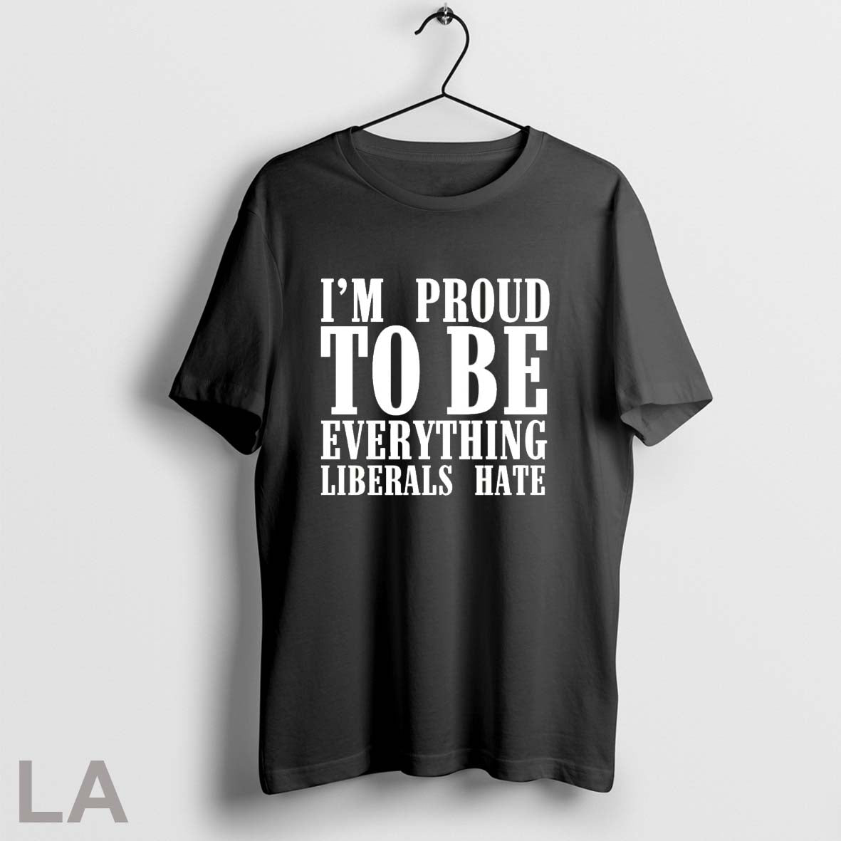 Orignal Im Proud To Be Everything Liberals Hate