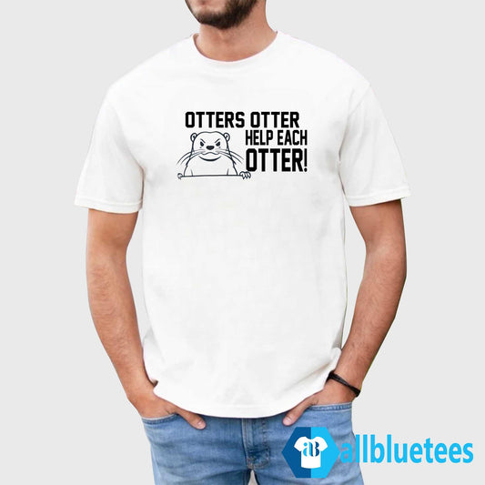 Otters Otter Help Each Otter Shirt