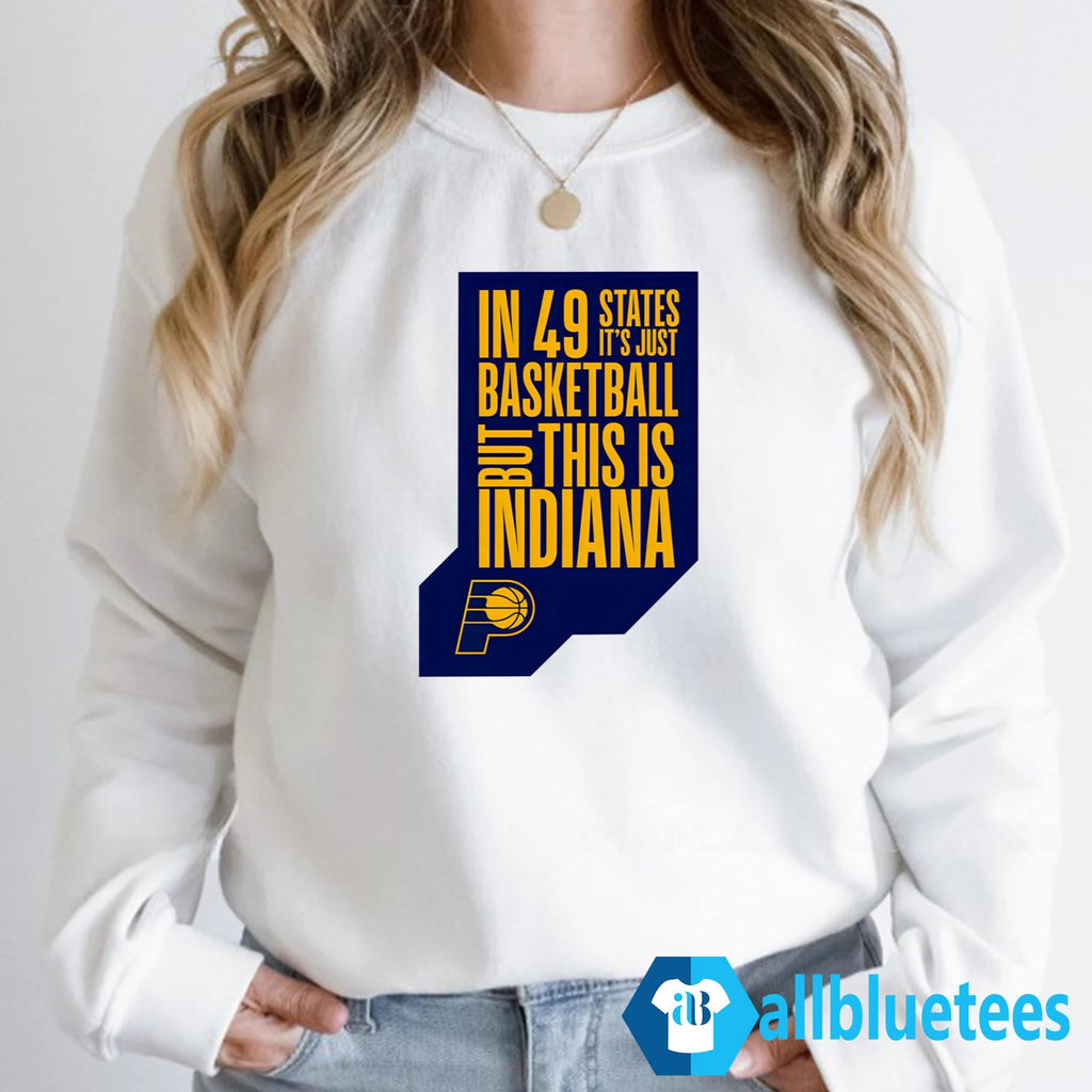 Pacer In 49 States It’s Just Basketball But This Is Indiana Shirt