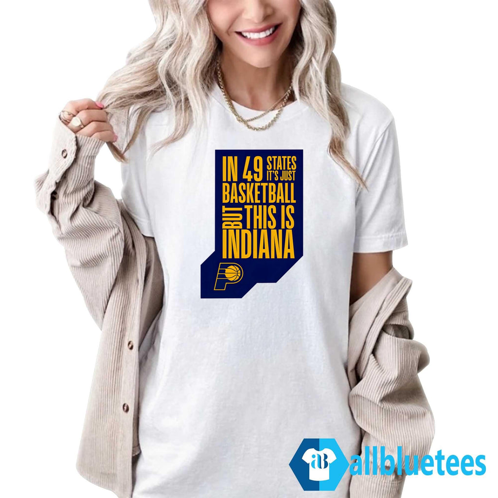Pacer In 49 States It’s Just Basketball But This Is Indiana Shirt