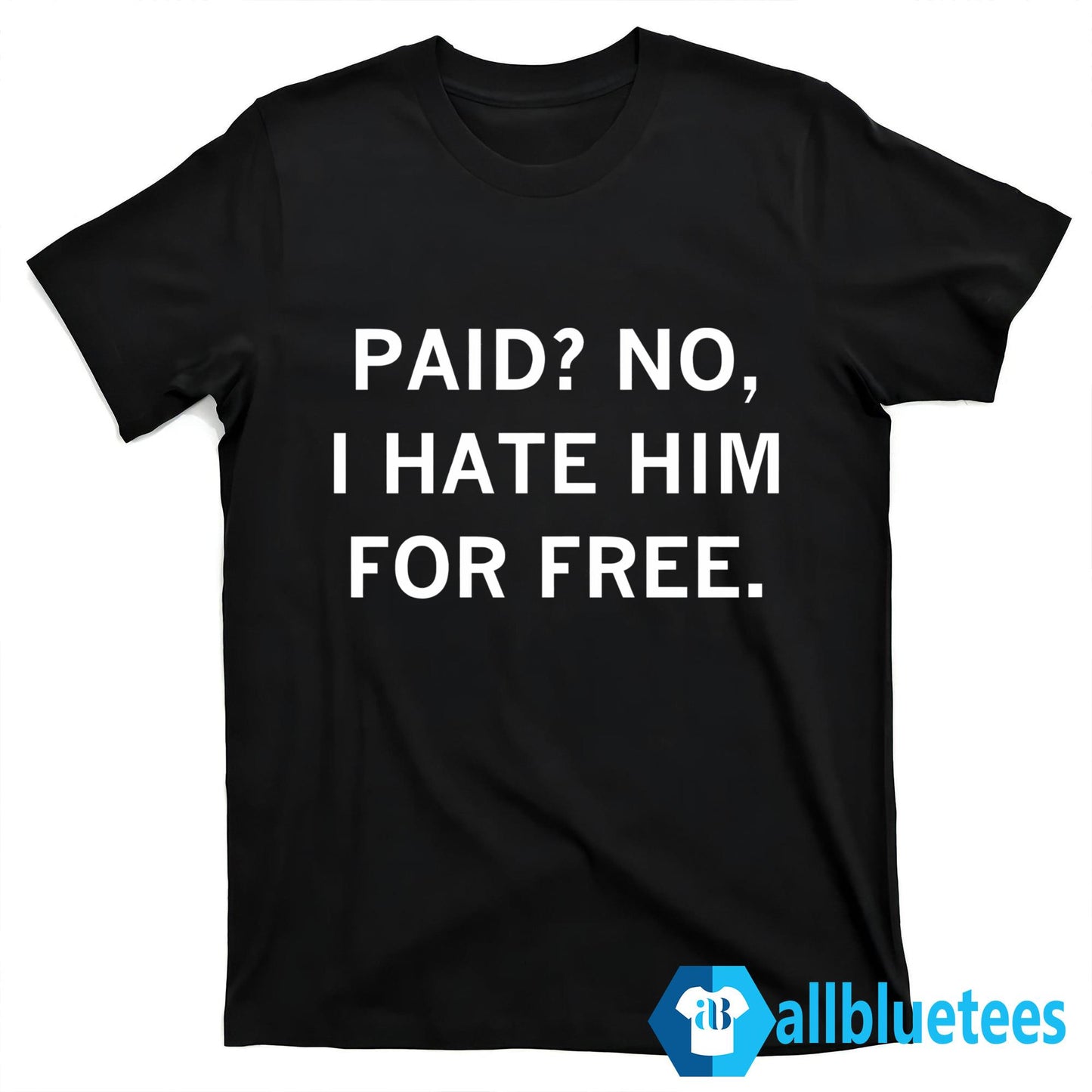 Paid No I Hate Him For Free Shirt
