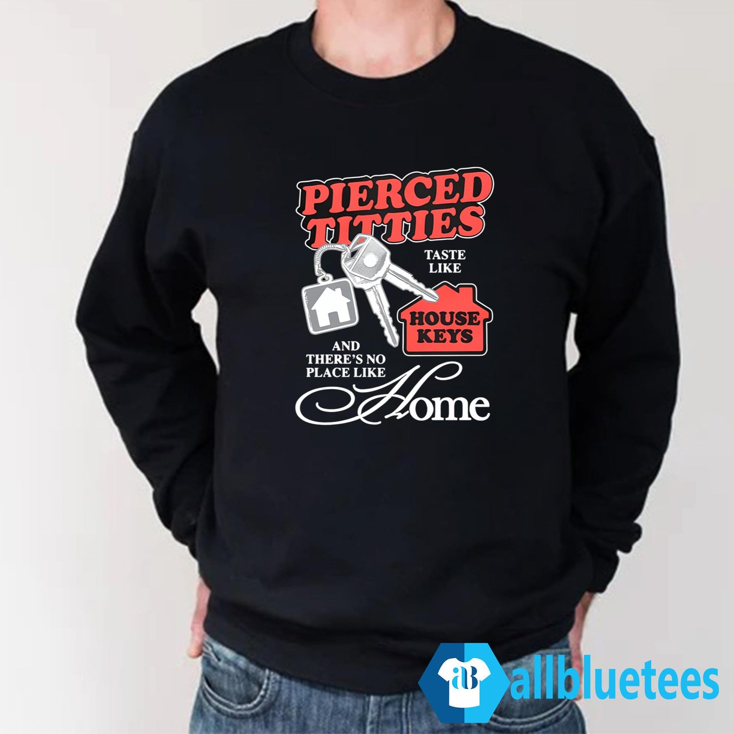 Pierced Titties Taste Like House Keys And There Is No Place Like Home Shirt