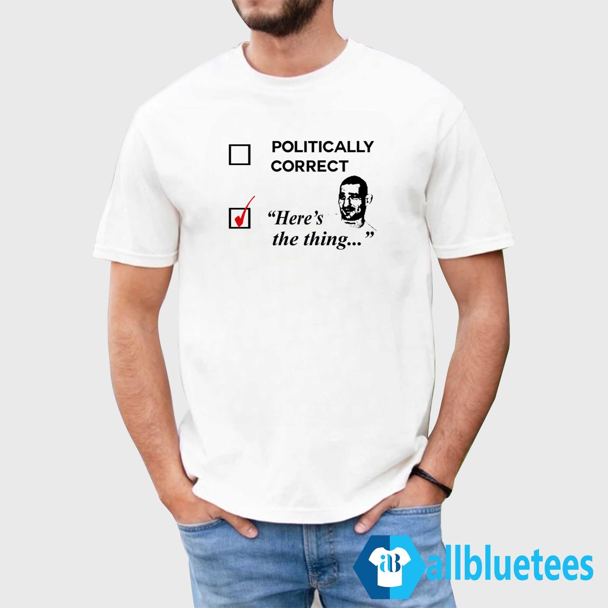 Politically Correct Here’s The Thing Shirt