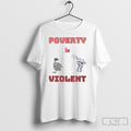 Poverty Is Violent Shirt