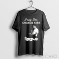 Pray For Charlie Kirk Rest In Peace Support Tribute T Shirt