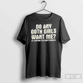 Premium Do Any Goth Girls Want Me T Shirts