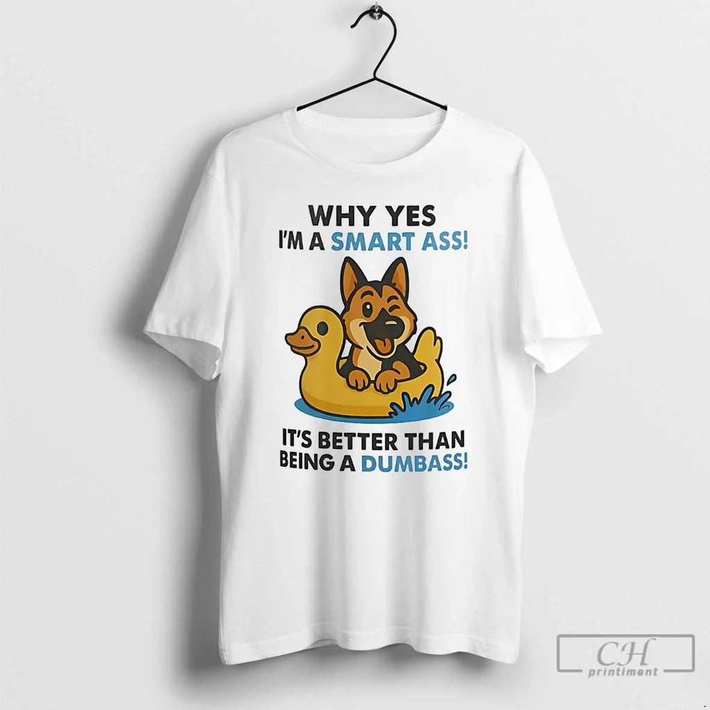 Premium German Shepherd Why Yes Im A Smart Ass Its Better Than Being A Dumbass