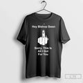 Premium Hey Bishop Swan Fuck Sorry This Is All I Got For You T Shirts