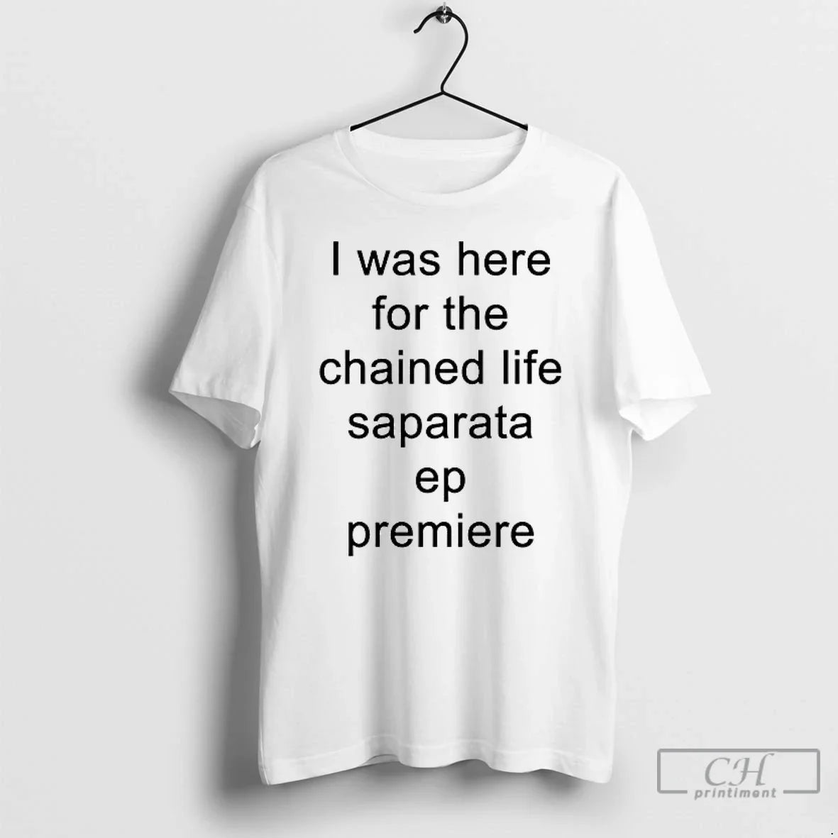 Premium I Was Here For The Chained Life Saparata Ep Premiere T Shirts