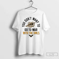 Premium Ksu Owls You Dont Want To Go To War With The Owls T Shirts