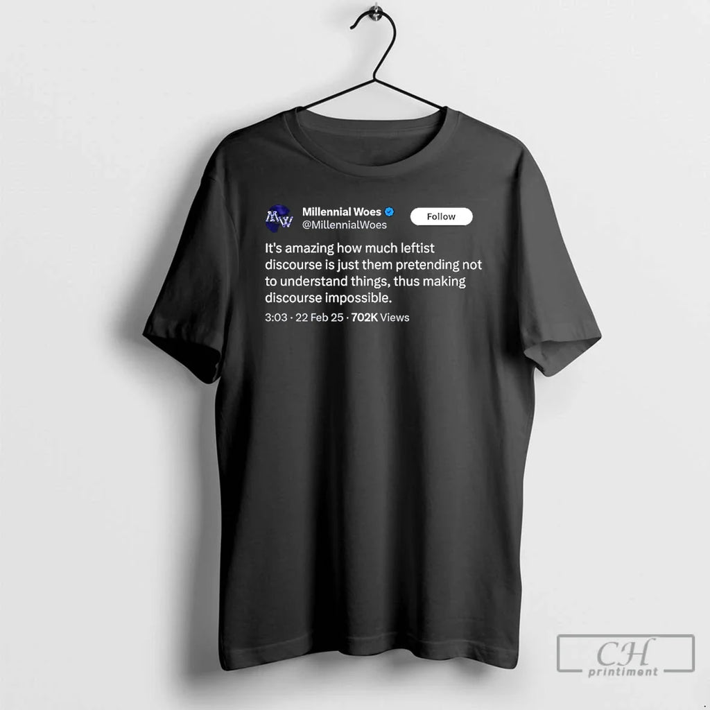 Premium Millennial Woes Its Amazing How Much Leftist Discourse Is Just Them Pretending T Shirts