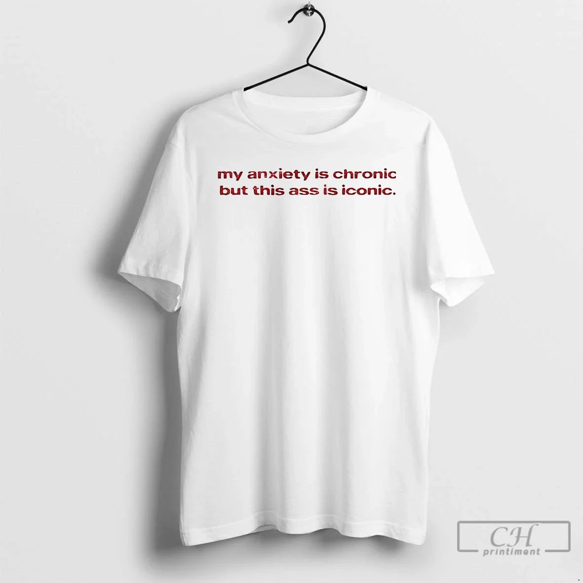 Premium My Anxiety Is Chronic But This Ass Is Iconic T Shirts