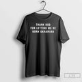 Premium Thank God For Letting Me Be Born Ukrainian T Shirts
