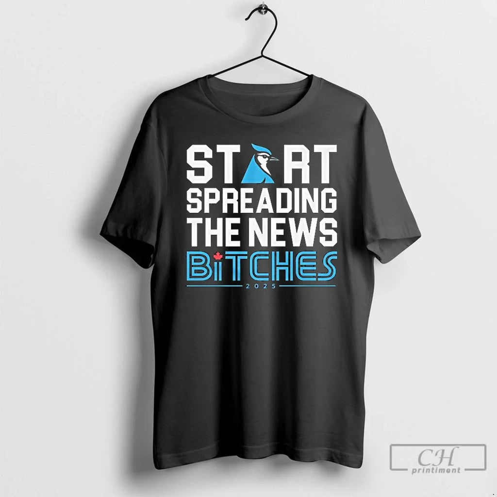 Premium Toronto Blue Jays Start Spreading The News Bitches 2025 Long Sleve T Shirts