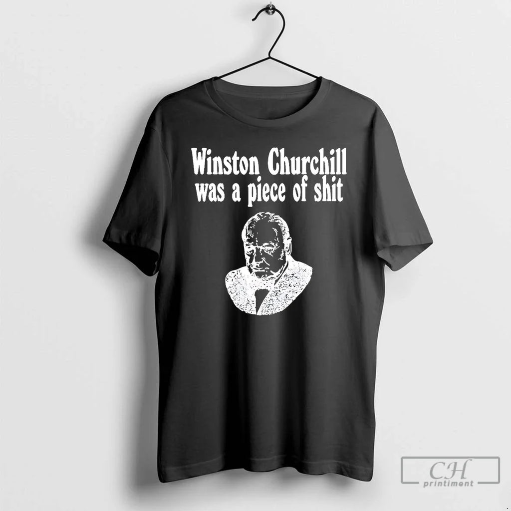 Premium Winston Churchill Was A Piece Of Shit T Shirts