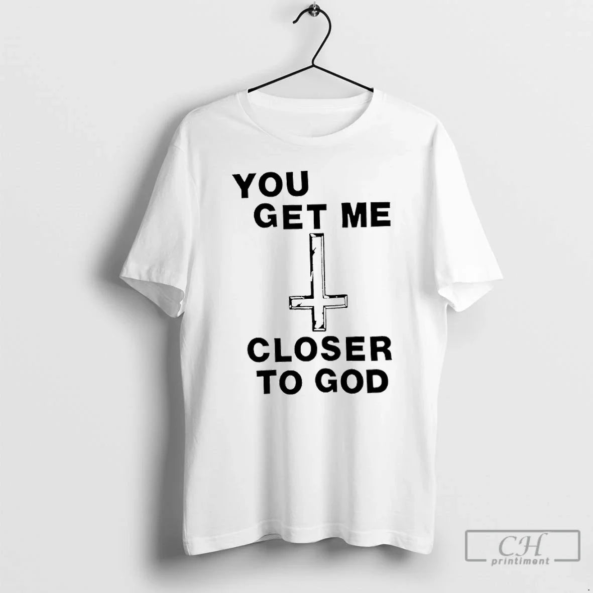 Premium You Get Me Closer To God T Shirts