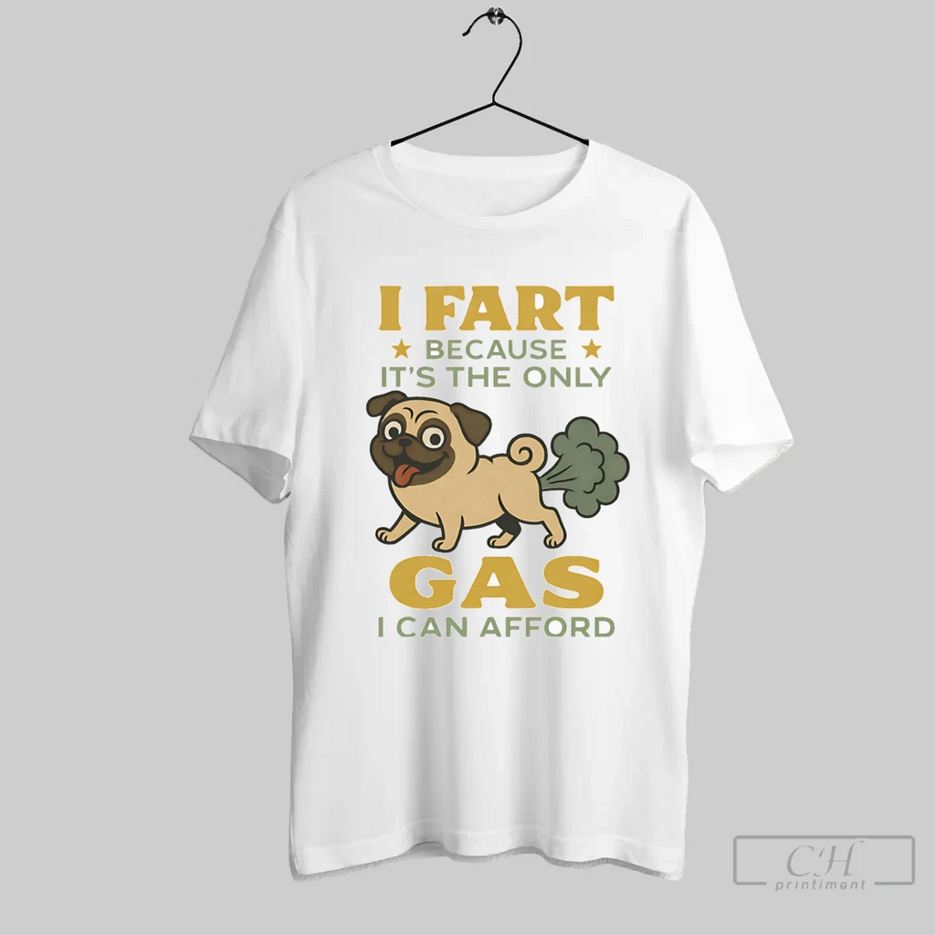 Pug I Fart Because Its The Only Gas I Can Afford T Shirt