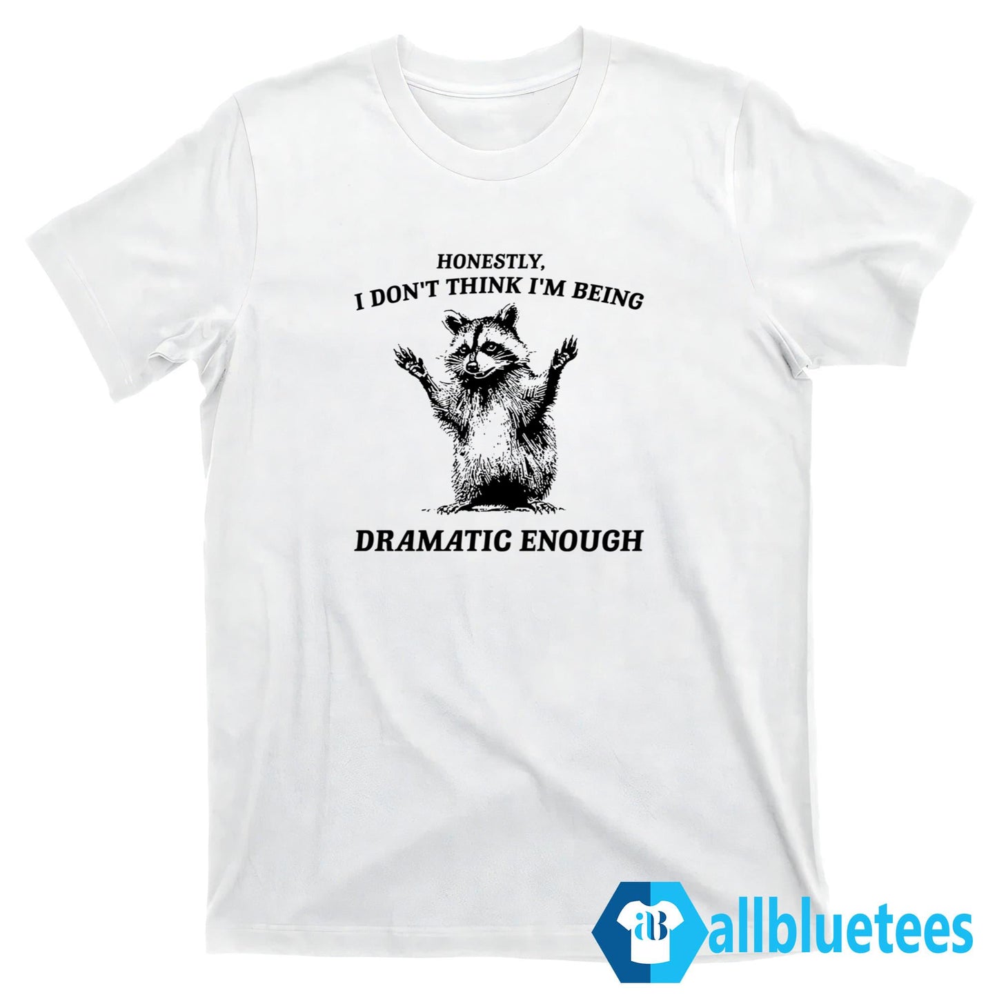 Raccoon Honestly I Don’t Think I’m Being Dramatic Enough Shirt
