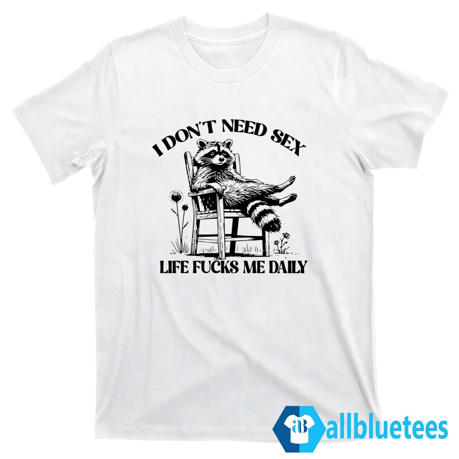 Raccoon I Don’t Need Sex Life Fucks Me Daily Shirt