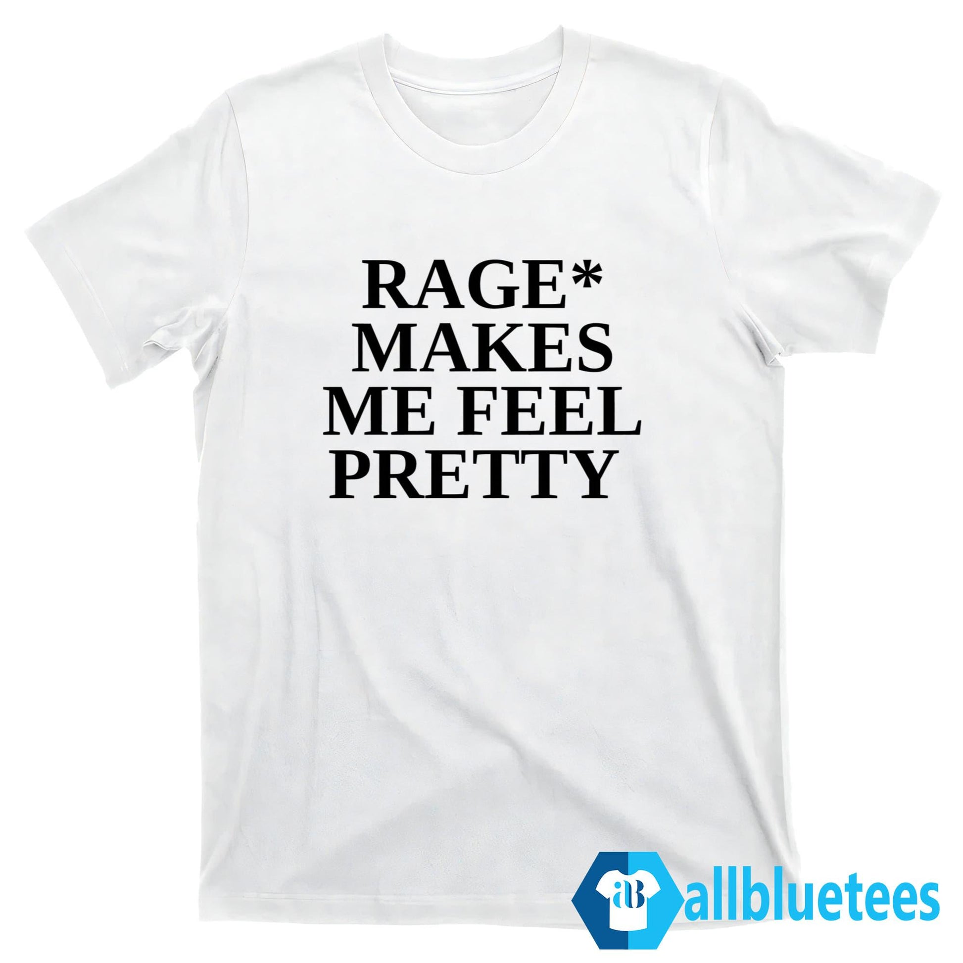 Rage Makes Me Feel Pretty Shirt