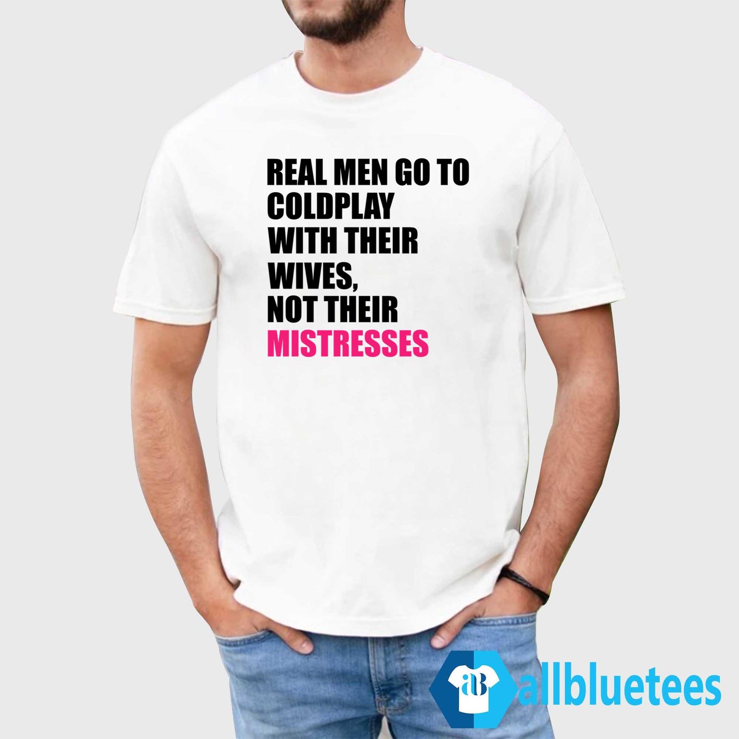 Real Men Go To Coldplay With Their Wives Not Their Mistresses Shirt