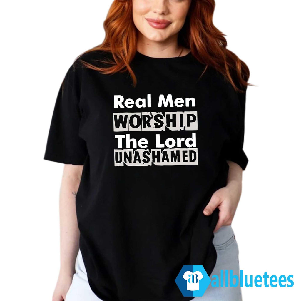 Real Men Worship The Lord Unashamed Shirt