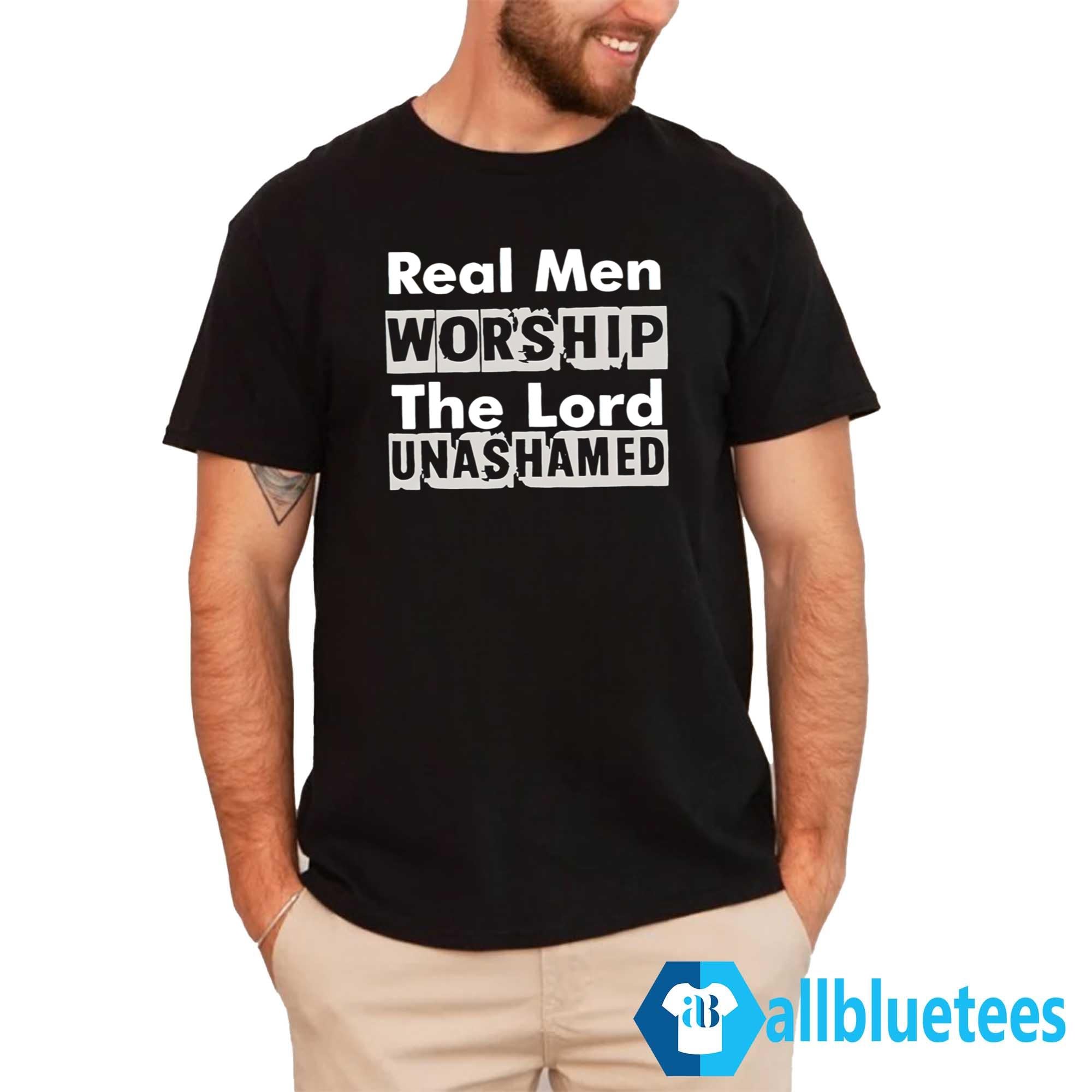 Real Men Worship The Lord Unashamed Shirt