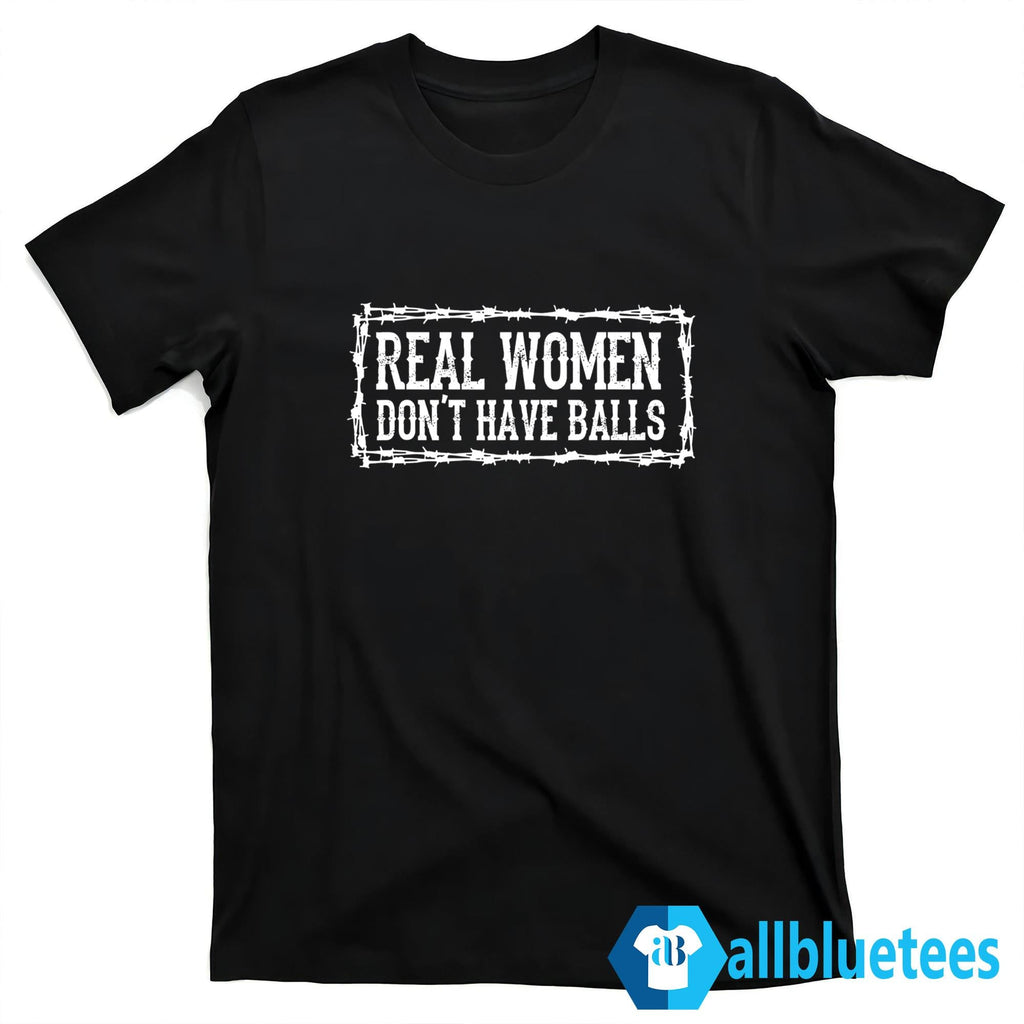 Real Women Don’t Have Balls Shirt
