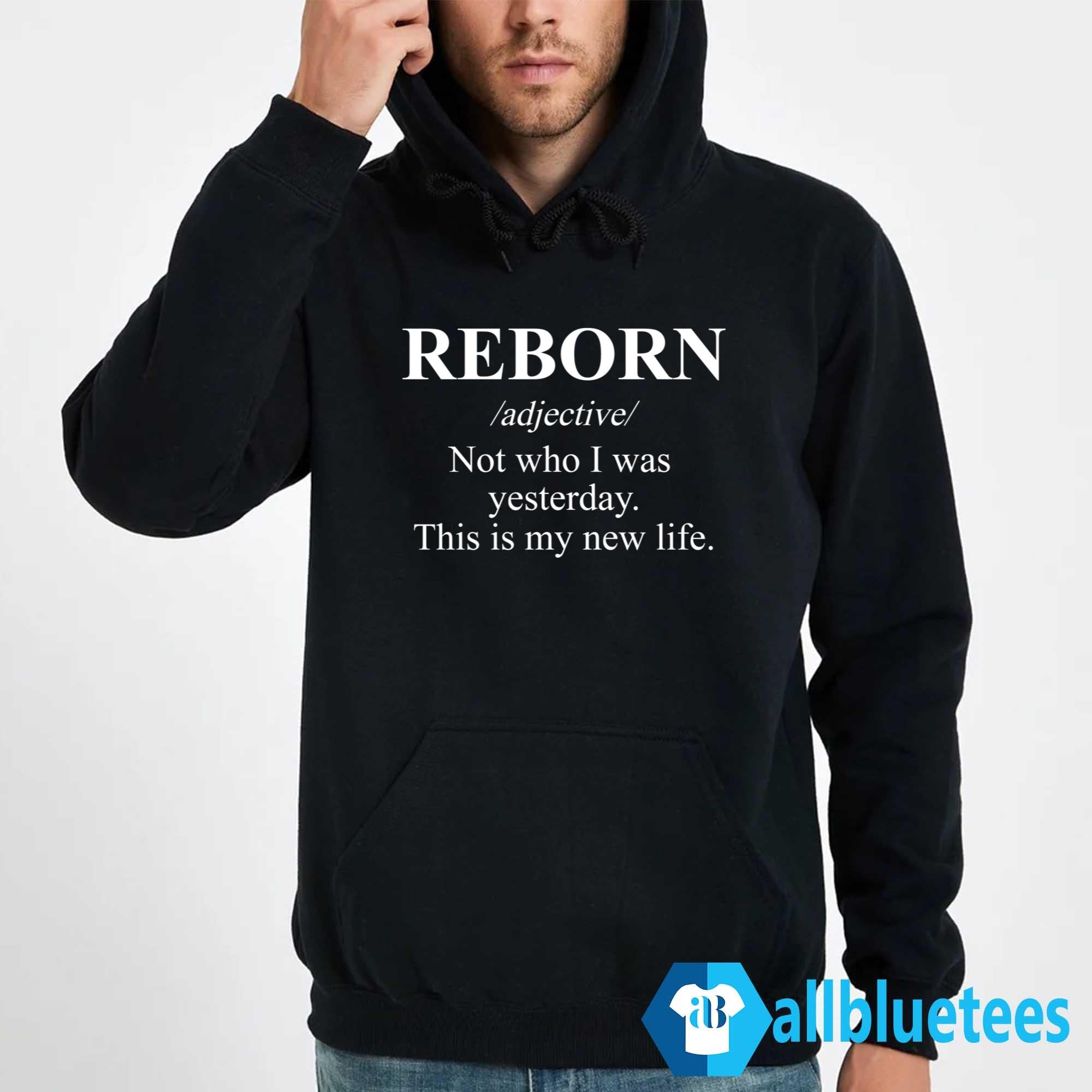 Reborn Not Who I Was Yesterday This Is My New Life Shirt